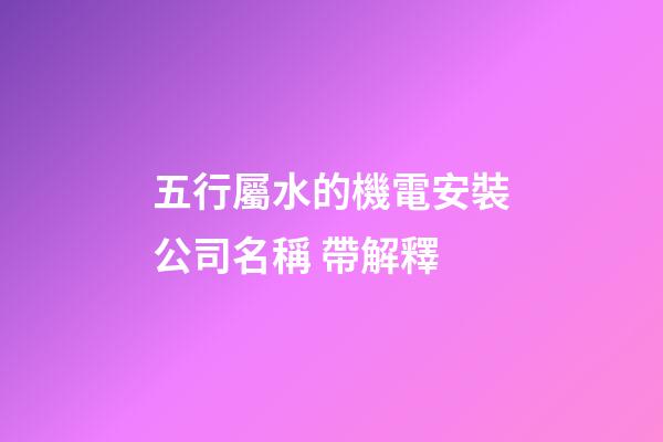 五行屬水的機電安裝公司名稱 帶解釋